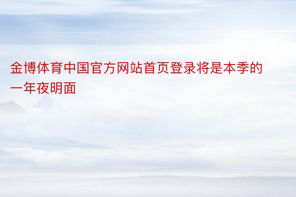金博体育中国官方网站首页登录将是本季的一年夜明面